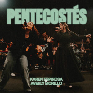 Karen Espinosa y Averly Morillo Unen Voces en «Pentecostés», un Himno Inspirado en Hechos 2