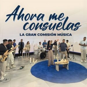 «Ahora me Consuelas»: La Gran Comisión Música transforma el lamento en himno de fe