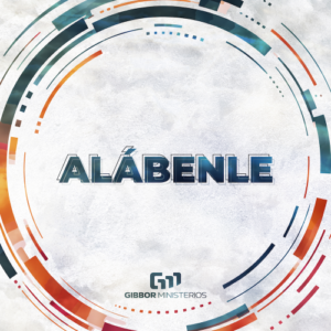 «Alábenle» el nuevo sencillo de Gibbor Ministerios