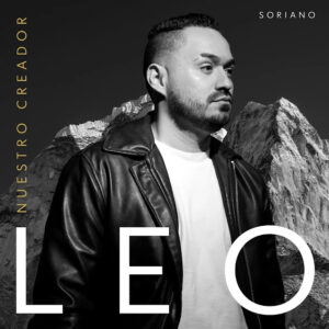 “NUESTRO CREADOR”: UNA CANCIÓN DE GRATITUD, FE Y ADORACIÓN EN LA VOZ DE LEO SORIANO