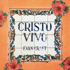 EVAN CRAFT PRESENTA “CRISTO VIVO”, EL PRIMER CAPÍTULO DE SU NUEVO PROYECTO MUSICAL