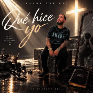 RANDU THE KID PRESENTA “QUE HICE YO”, UNA PROPUESTA DE MÚSICA URBANA CRISTIANA NACIDA DE LA GRATITUD Y LA FE