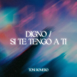 Toni Romero Estrena ‘Digno/Si te tengo a ti’: Un Himno a la Majestad y Entrega Total