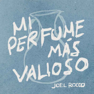Joel Rocco Estrena ‘Mi Perfume Más Valioso’: Un Canto a la Adoración Genuina