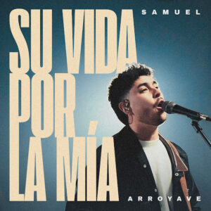 Samuel Arroyave Lanza ‘Su vida por la mía’: Un Himno de Amor y Fe